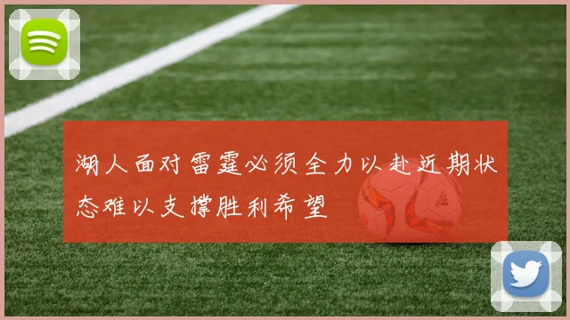 湖人面对雷霆必须全力以赴近期状态难以支撑胜利希望